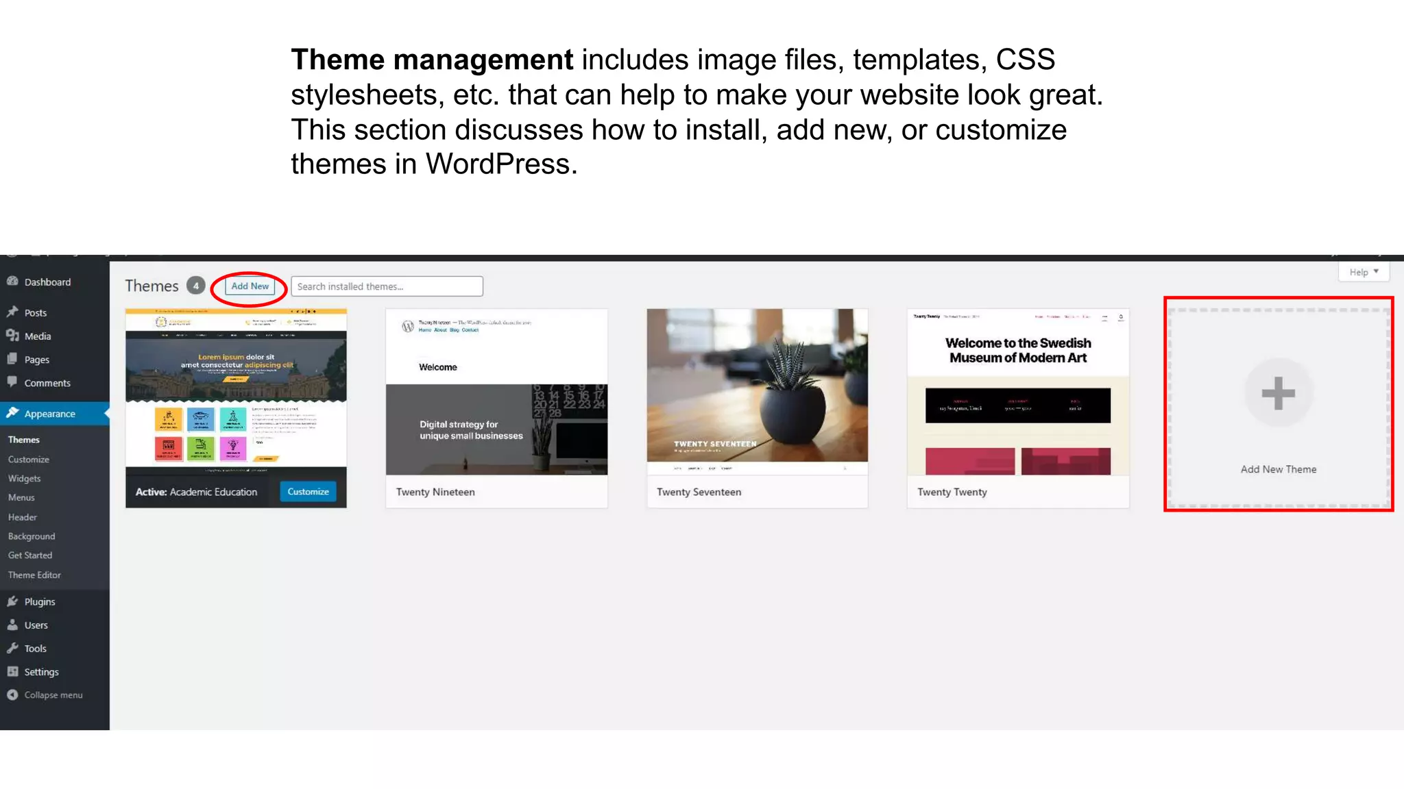 Theme management includes image files, templates, CSS
stylesheets, etc. that can help to make your website look great.
This section discusses how to install, add new, or customize
themes in WordPress.
 