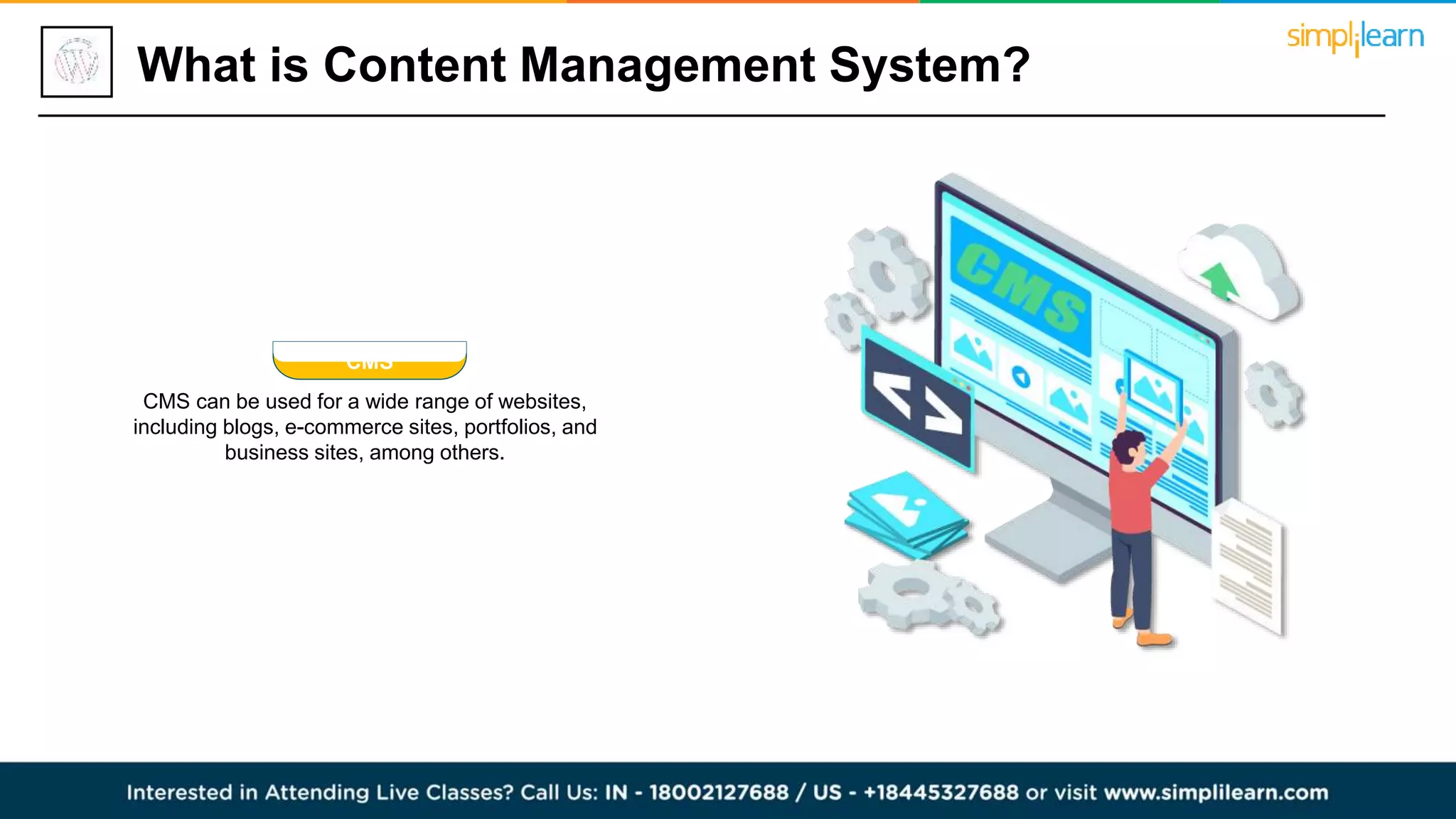 CMS can be used for a wide range of websites,
including blogs, e-commerce sites, portfolios, and
business sites, among others.
CMS
What is Content Management System?
 
