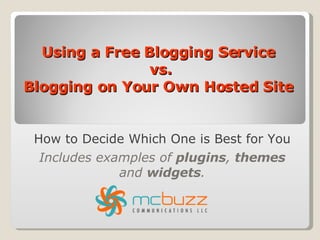 Using a Free Blogging Service  vs. Blogging on Your Own Hosted Site  How to Decide Which One is Best for You Includes examples of  plugins ,  themes  and  widgets . 