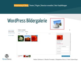 Nadine Edelmann // Klaudia Fernowka // Magdalena Kierat // Anne Schwertfeger
WordPress Bildergalerie
Wiederholung & Übung| Themes | Plugins | Benutzer verwalten | Host-Empfehlungen
 