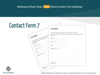 Nadine Edelmann // Klaudia Fernowka // Magdalena Kierat // Anne Schwertfeger
Contact Form 7
Wiederholung & Übung| Themes | Plugins | Benutzer verwalten | Host-Empfehlungen
 