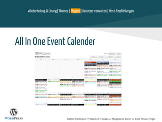 Wiederholung & Übung| Themes | Plugins | Benutzer verwalten | Host-Empfehlungen
Nadine Edelmann // Klaudia Fernowka // Magdalena Kierat // Anne Schwertfeger
All In One Event Calender
 