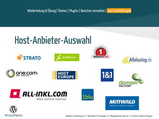 Nadine Edelmann // Klaudia Fernowka // Magdalena Kierat // Anne Schwertfeger
Host-Anbieter-Auswahl
Wiederholung & Übung| Themes | Plugins | Benutzer verwalten | Host-Empfehlungen
 