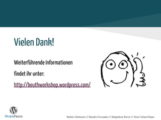 Nadine Edelmann // Klaudia Fernowka // Magdalena Kierat // Anne Schwertfeger
Vielen Dank!
Weiterführende Informationen
findet ihr unter:
http://beuthworkshop.wordpress.com/
 