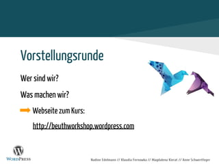 Nadine Edelmann // Klaudia Fernowka // Magdalena Kierat // Anne Schwertfeger
Vorstellungsrunde
Wer sind wir?
Was machen wir?
Webseite zum Kurs:
http://beuthworkshop.wordpress.com
 
