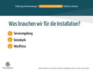 Nadine Edelmann // Klaudia Fernowka // Magdalena Kierat // Anne Schwertfeger
Einführung & Vorbemerkungen | Voraussetzungen & Installation | WordPress-Backend
WordPress
Serverumgebung
Datenbank
Was brauchen wir für die Installation?
1.
2.
3.
 