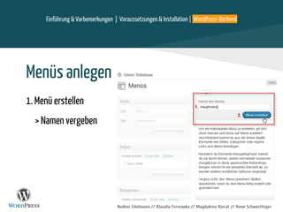 Nadine Edelmann // Klaudia Fernowka // Magdalena Kierat // Anne Schwertfeger
Menüs anlegen
1. Menü erstellen
> Namen vergeben
Einführung & Vorbemerkungen | Voraussetzungen & Installation | WordPress-Backend
 