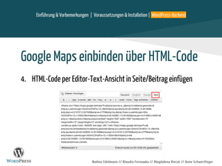 Nadine Edelmann // Klaudia Fernowka // Magdalena Kierat // Anne Schwertfeger
Einführung & Vorbemerkungen | Voraussetzungen & Installation | WordPress-Backend
Google Maps einbinden über HTML-Code
4. HTML-Code per Editor-Text-Ansicht in Seite/Beitrag einfügen
 