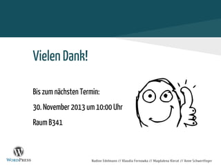 Nadine Edelmann // Klaudia Fernowka // Magdalena Kierat // Anne Schwertfeger
Vielen Dank!
Bis zum nächsten Termin:
30. November 2013 um 10:00 Uhr
Raum B341
 