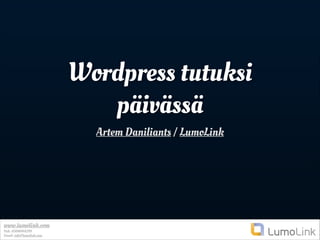 Wordpress tutuksi
päivässä
Artem Daniliants / LumoLink

www.lumolink.com
Puh: 0504044299
Email: info@lumolink.com

 