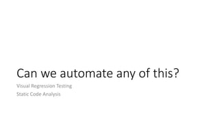 Can we automate any of this?
Visual Regression Testing
Static Code Analysis
 