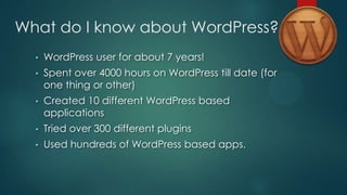 What do I know about WordPress?
  •   WordPress user for about 7 years!
  •   Spent over 4000 hours on WordPress till date...