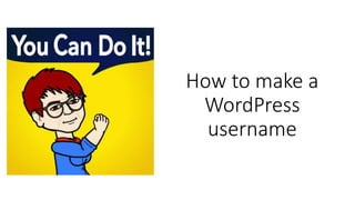 How to make a
WordPress
username
 