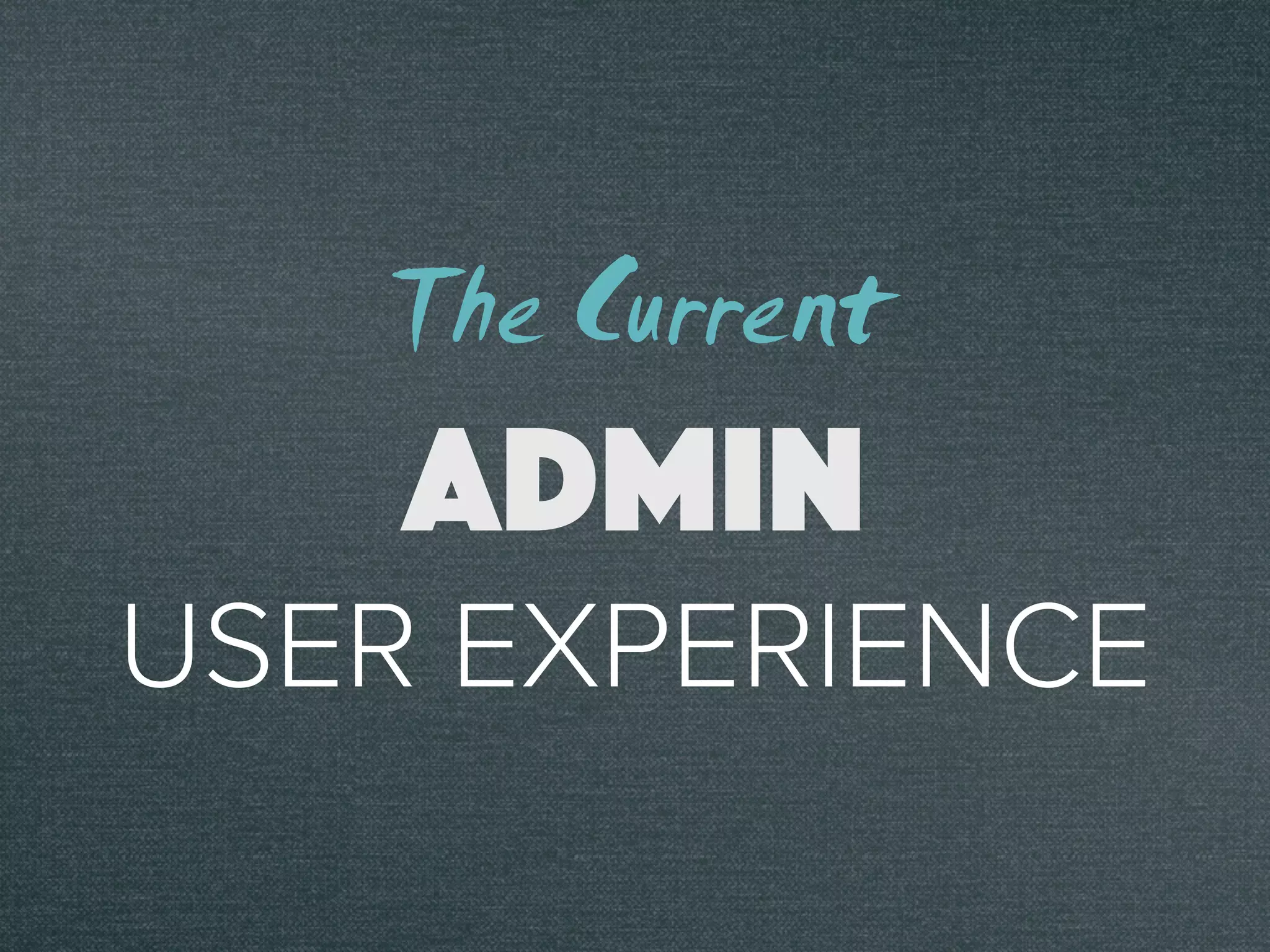 USER EXPERIENCE
ADMIN
The Current
 