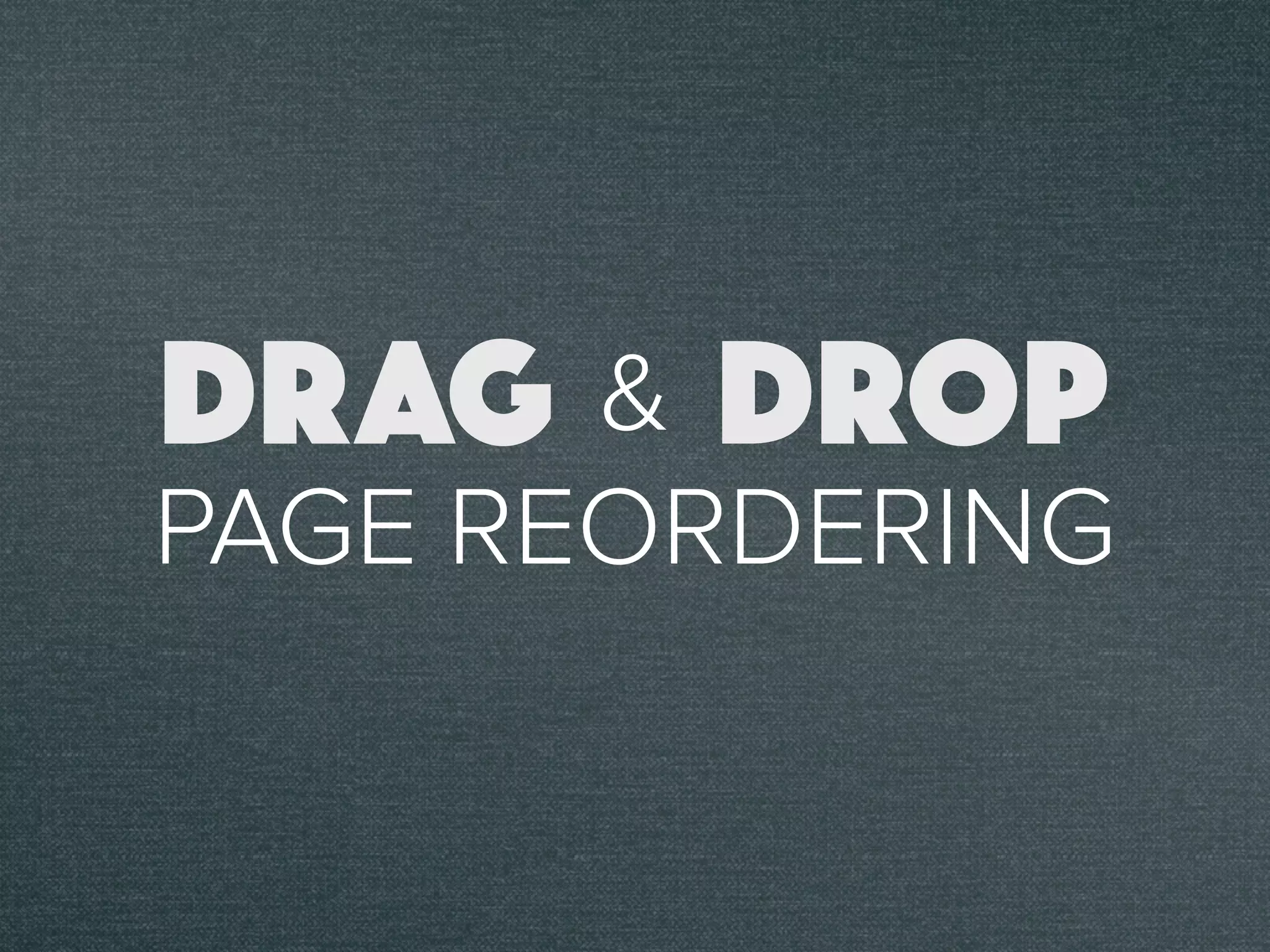 &
PAGE REORDERING
DRAG DROP
 