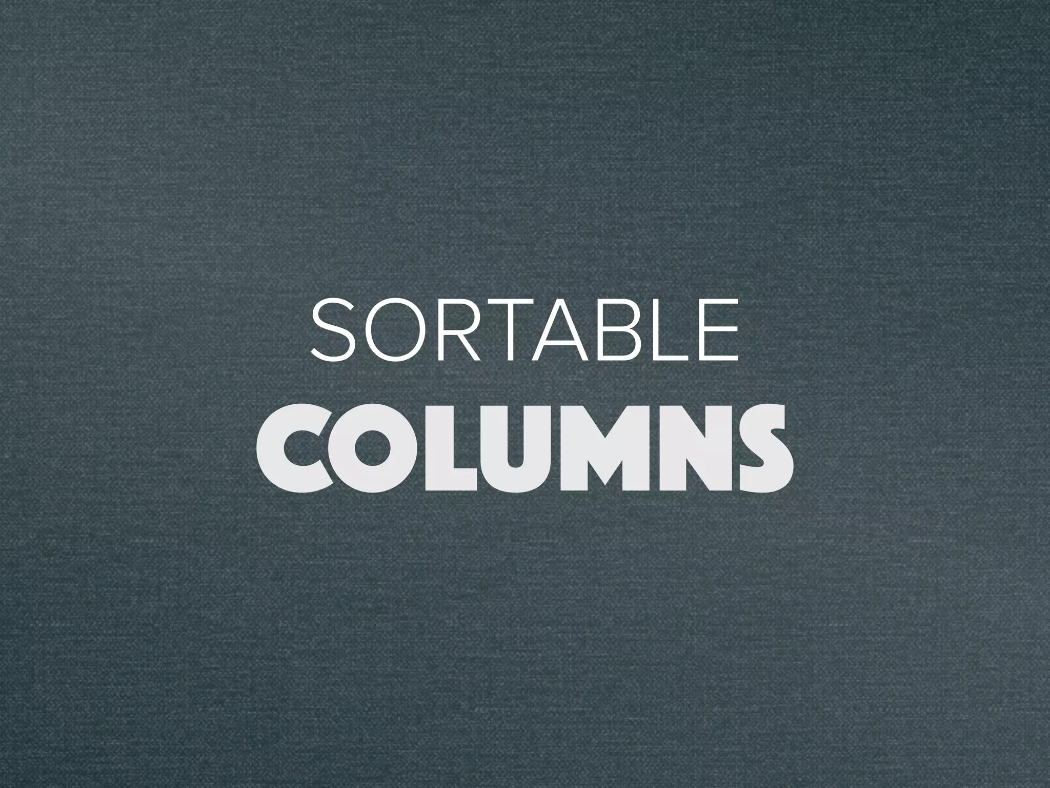 SORTABLE
COLUMNS
 