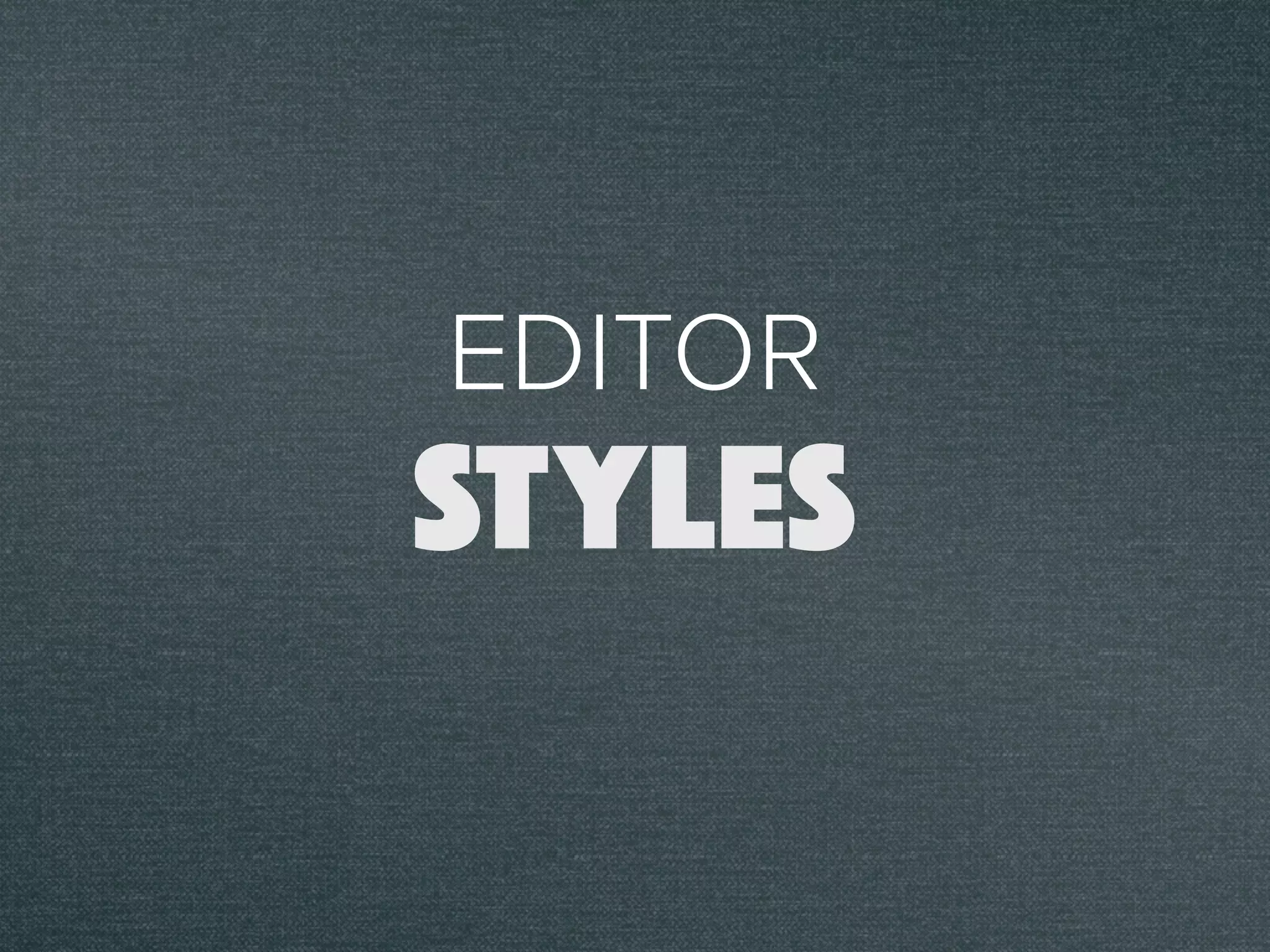 EDITOR
STYLES
 