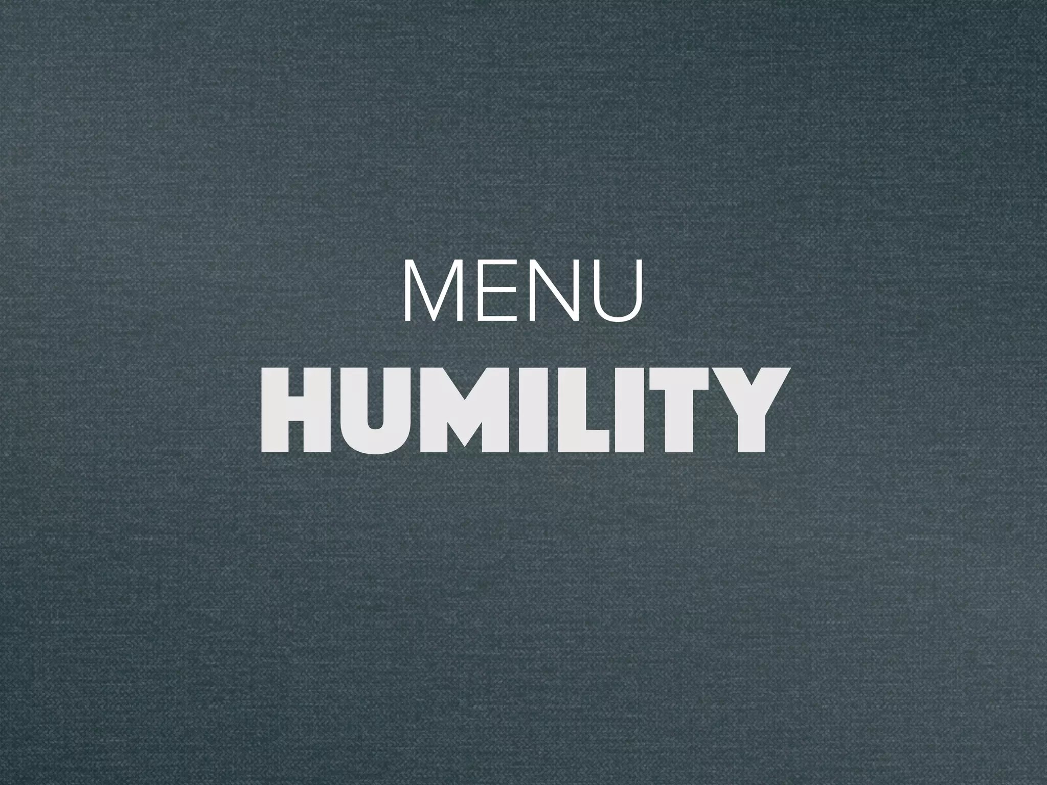 MENU
HUMILITY
 
