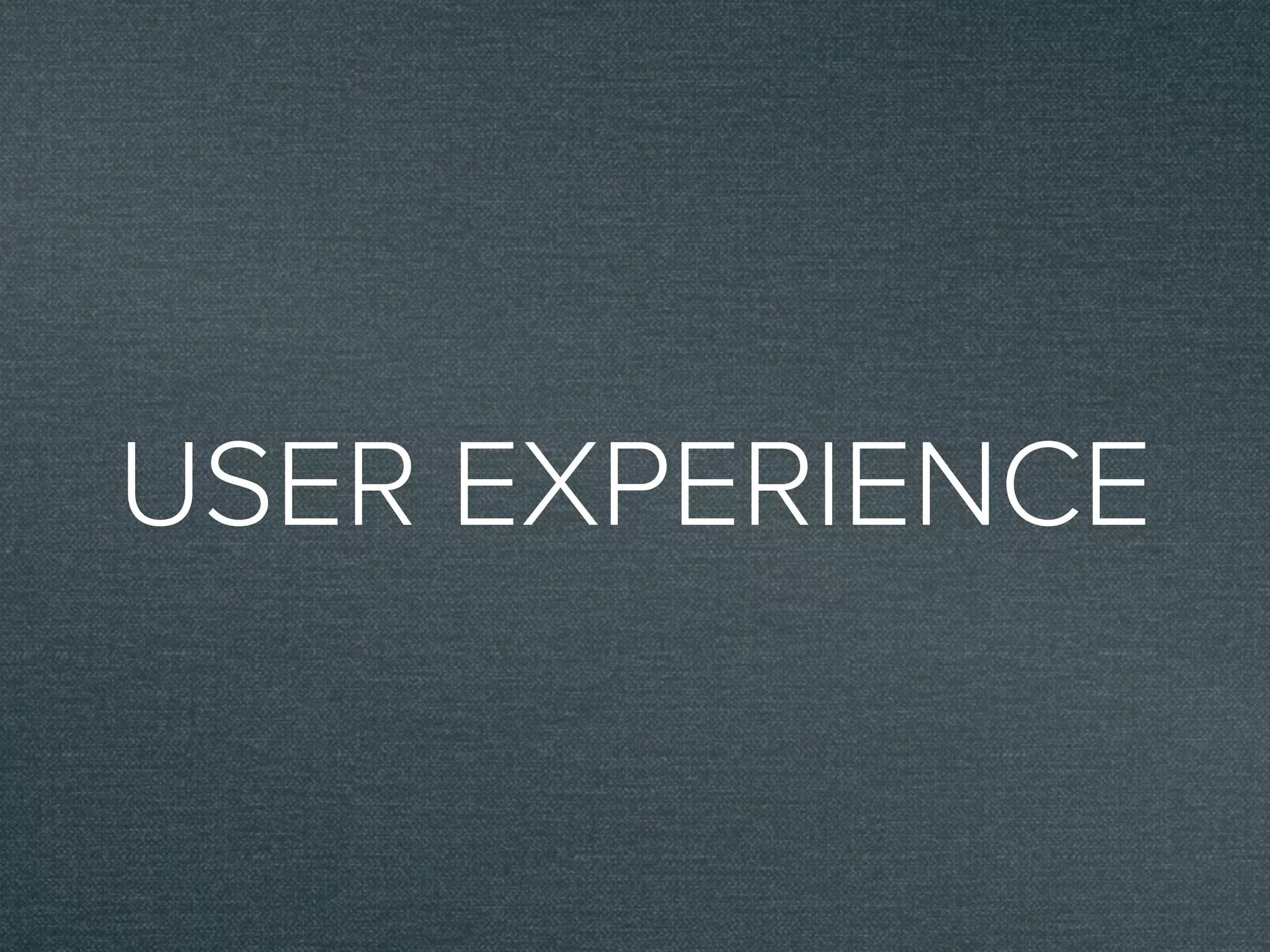 USER EXPERIENCE
 