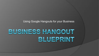 Using Google Hangouts for your Business
 