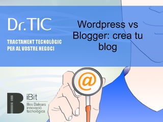Wordpress vs
Blogger: crea tu
blog
 