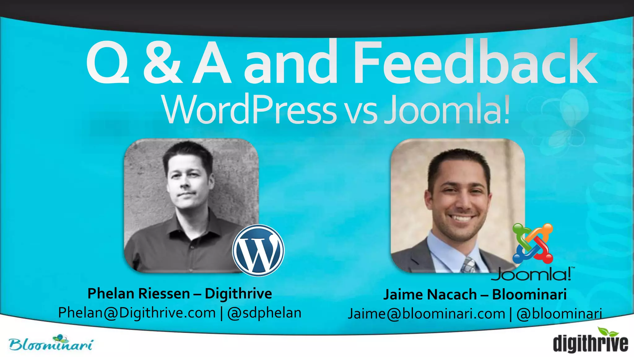 Phelan Riessen – Digithrive
Phelan@Digithrive.com | @sdphelan
Jaime Nacach – Bloominari
Jaime@bloominari.com | @bloominari
 