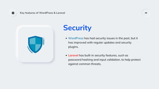 Key features of WordPress & Laravel 08
Security
WordPress has had security issues in the past, but it
has improved with re...