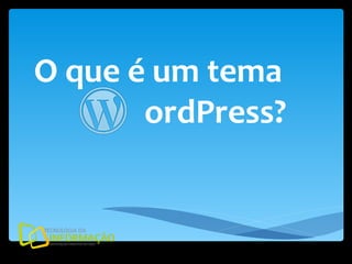 O que é um tema  ordPress? 