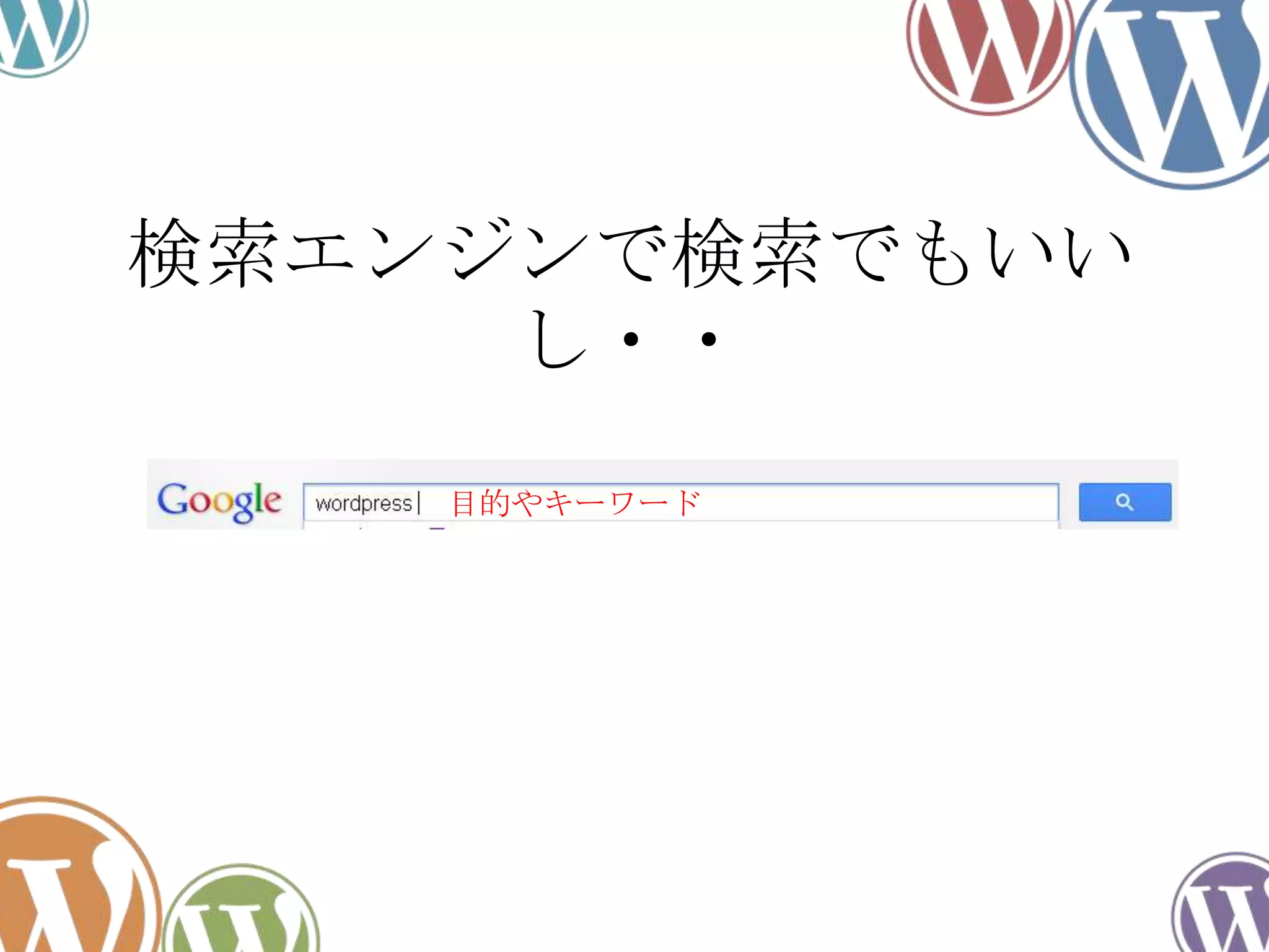 検索エンジンで検索でもいい
し・・
目的やキーワード
 
