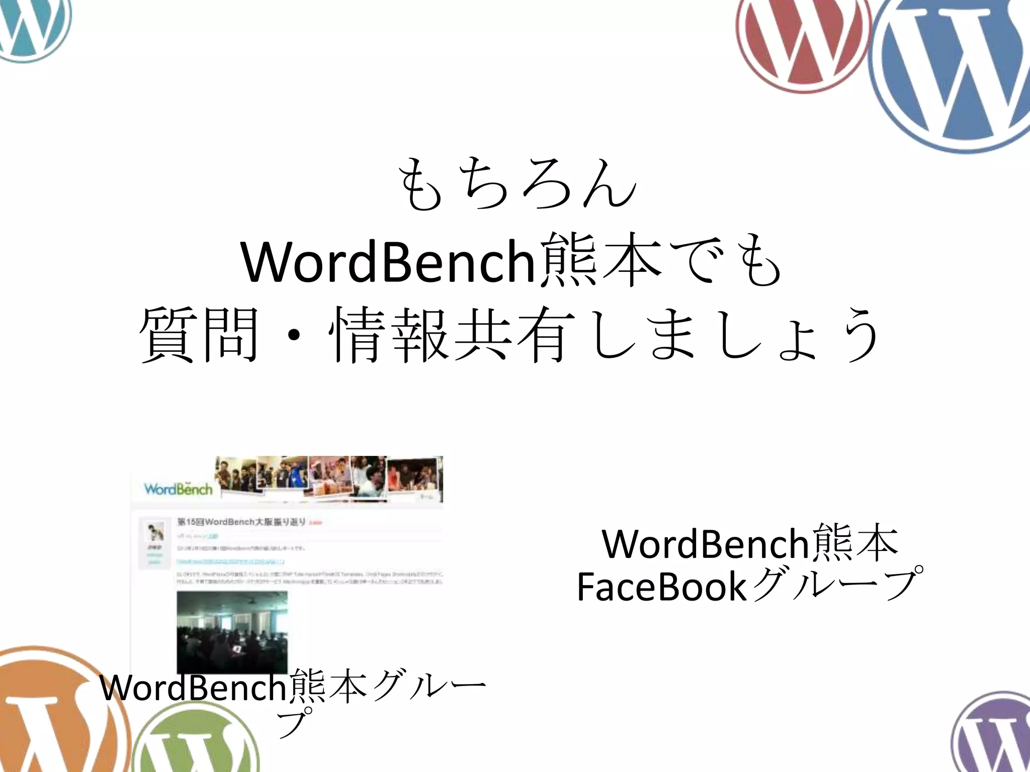 もちろん
WordBench熊本でも
質問・情報共有しましょう
WordBench熊本グルー
プ
WordBench熊本
FaceBookグループ
 