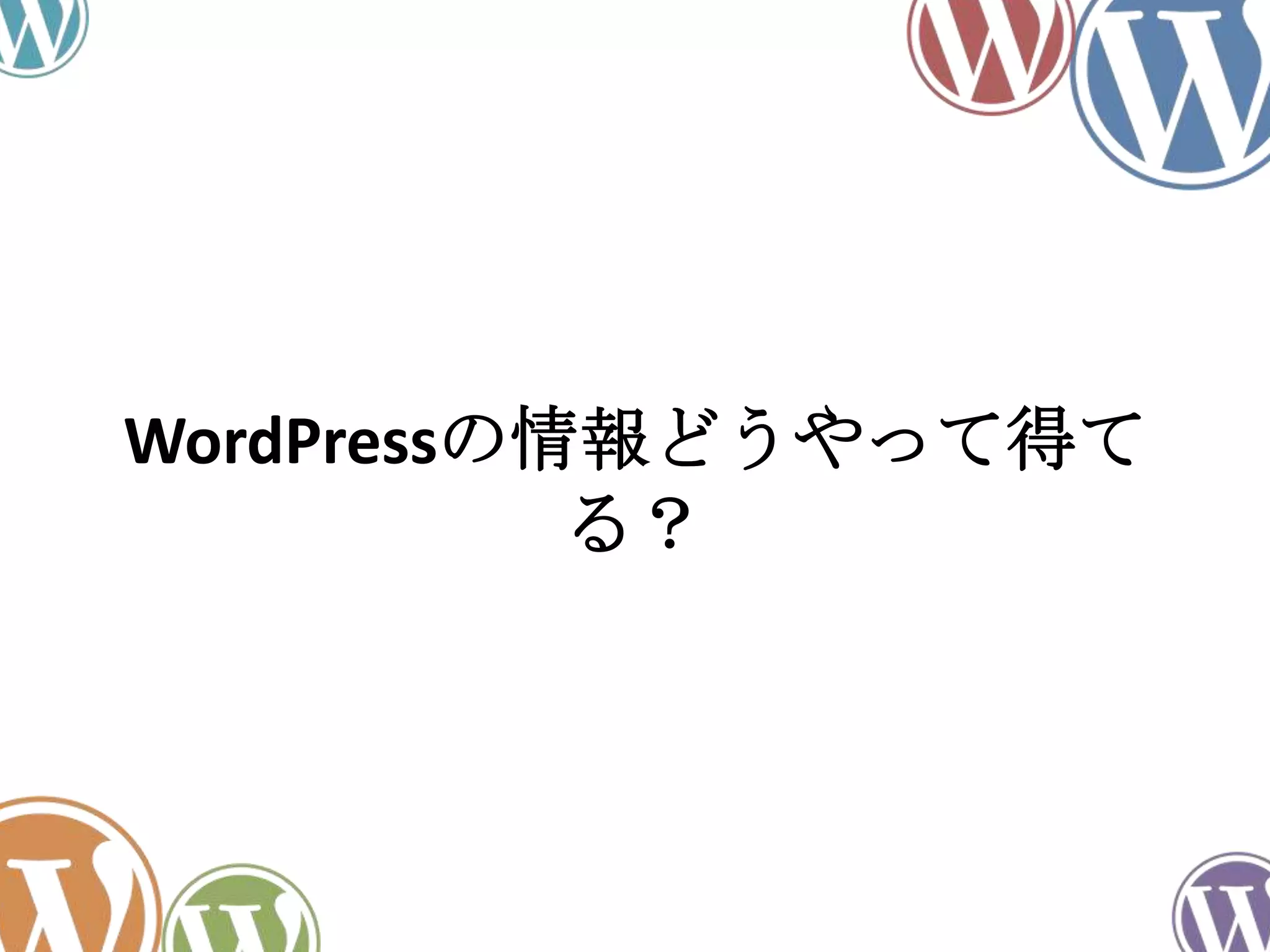 WordPressの情報どうやって得て
る？
 