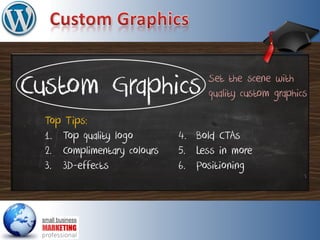 Custom Graphics
Top Tips:
1. Top quality logo
2. Complimentary colours
3. 3D-effects
Set the scene with
quality custom graphics
4. Bold CTAs
5. Less in more
6. Positioning
 