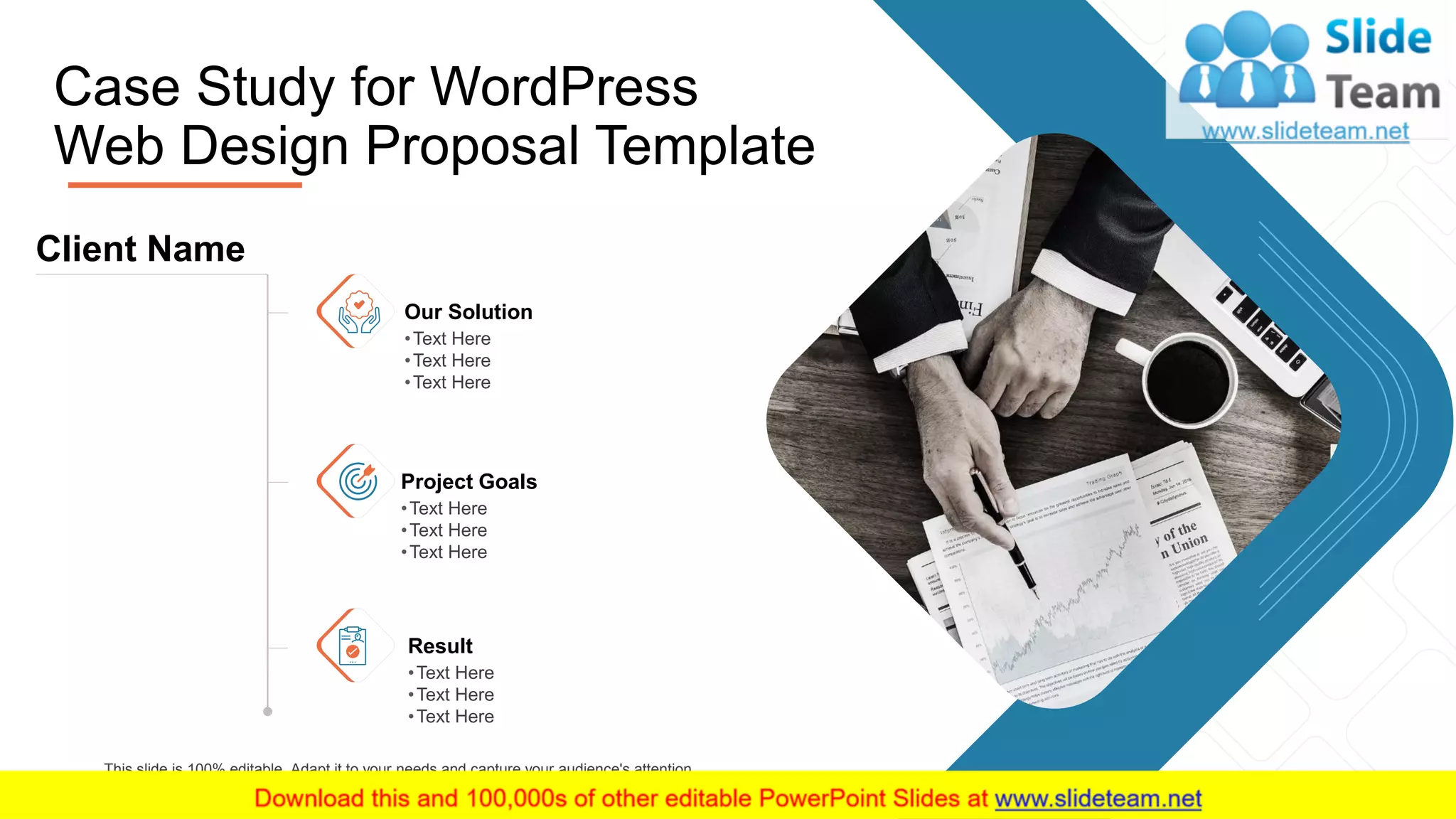 11
Case Study for WordPress
Web Design Proposal Template
Client Name
•Text Here
•Text Here
•Text Here
Project Goals
•Text Here
•Text Here
•Text Here
Our Solution
•Text Here
•Text Here
•Text Here
Result
This slide is 100% editable. Adapt it to your needs and capture your audience's attention.
 