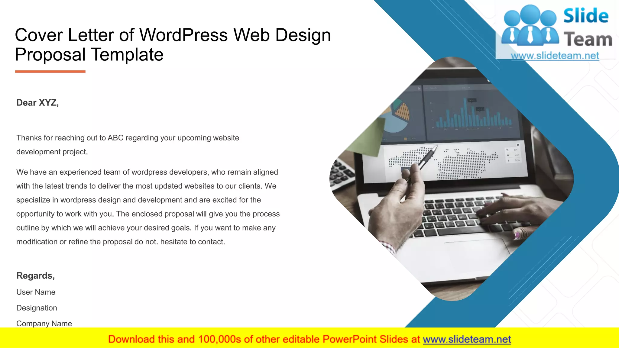 2
Dear XYZ,
Thanks for reaching out to ABC regarding your upcoming website
development project.
We have an experienced team of wordpress developers, who remain aligned
with the latest trends to deliver the most updated websites to our clients. We
specialize in wordpress design and development and are excited for the
opportunity to work with you. The enclosed proposal will give you the process
outline by which we will achieve your desired goals. If you want to make any
modification or refine the proposal do not. hesitate to contact.
Regards,
User Name
Designation
Company Name
Cover Letter of WordPress Web Design
Proposal Template
 