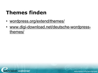 eduvision.de/wordpress
Themes finden
• wordpress.org/extend/themes/
• www.digi-download.net/deutsche-wordpress-
themes/
 