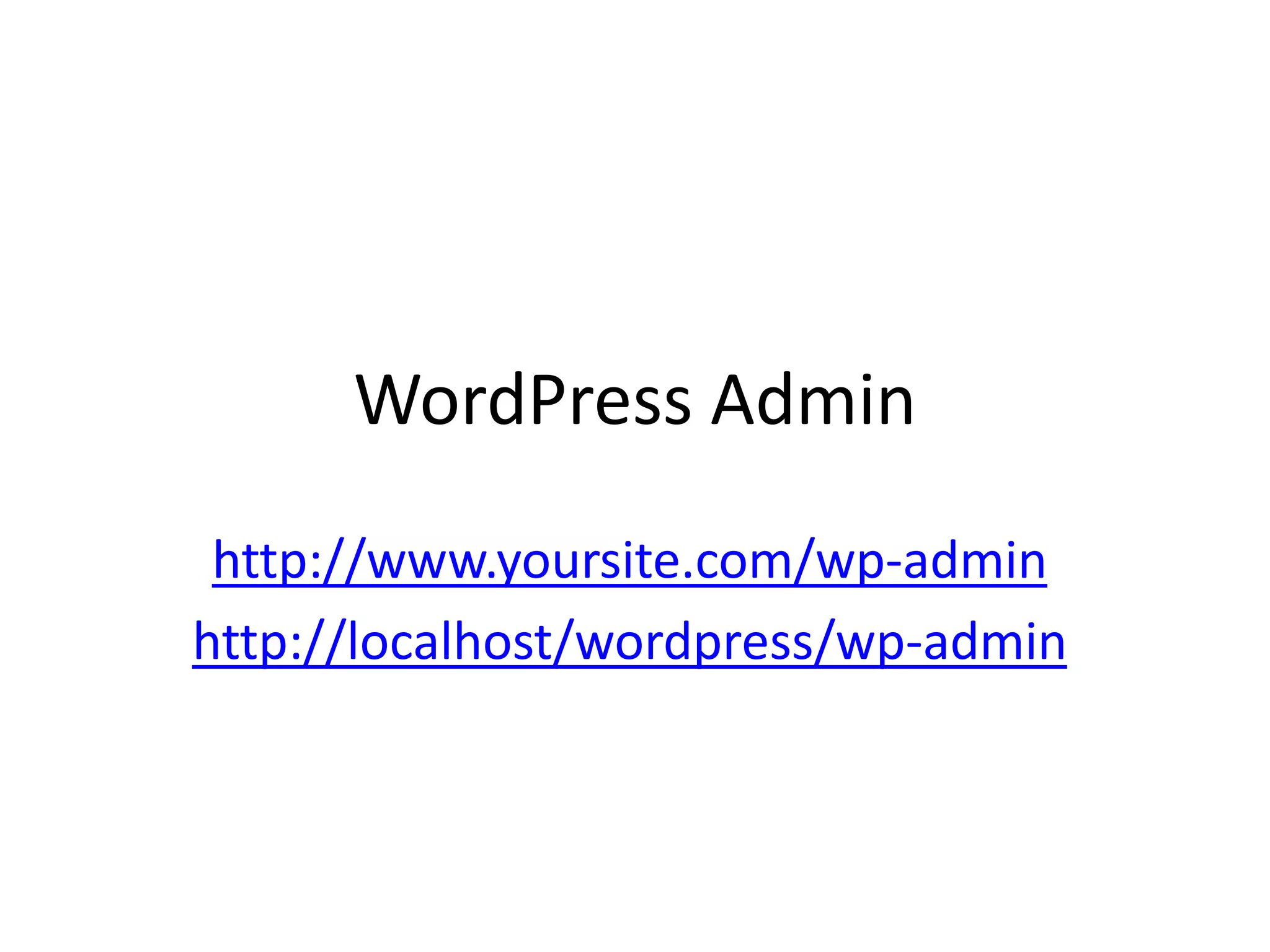 WordPress Admin
 http://www.yoursite.com/wp-admin
http://localhost/wordpress/wp-admin
 