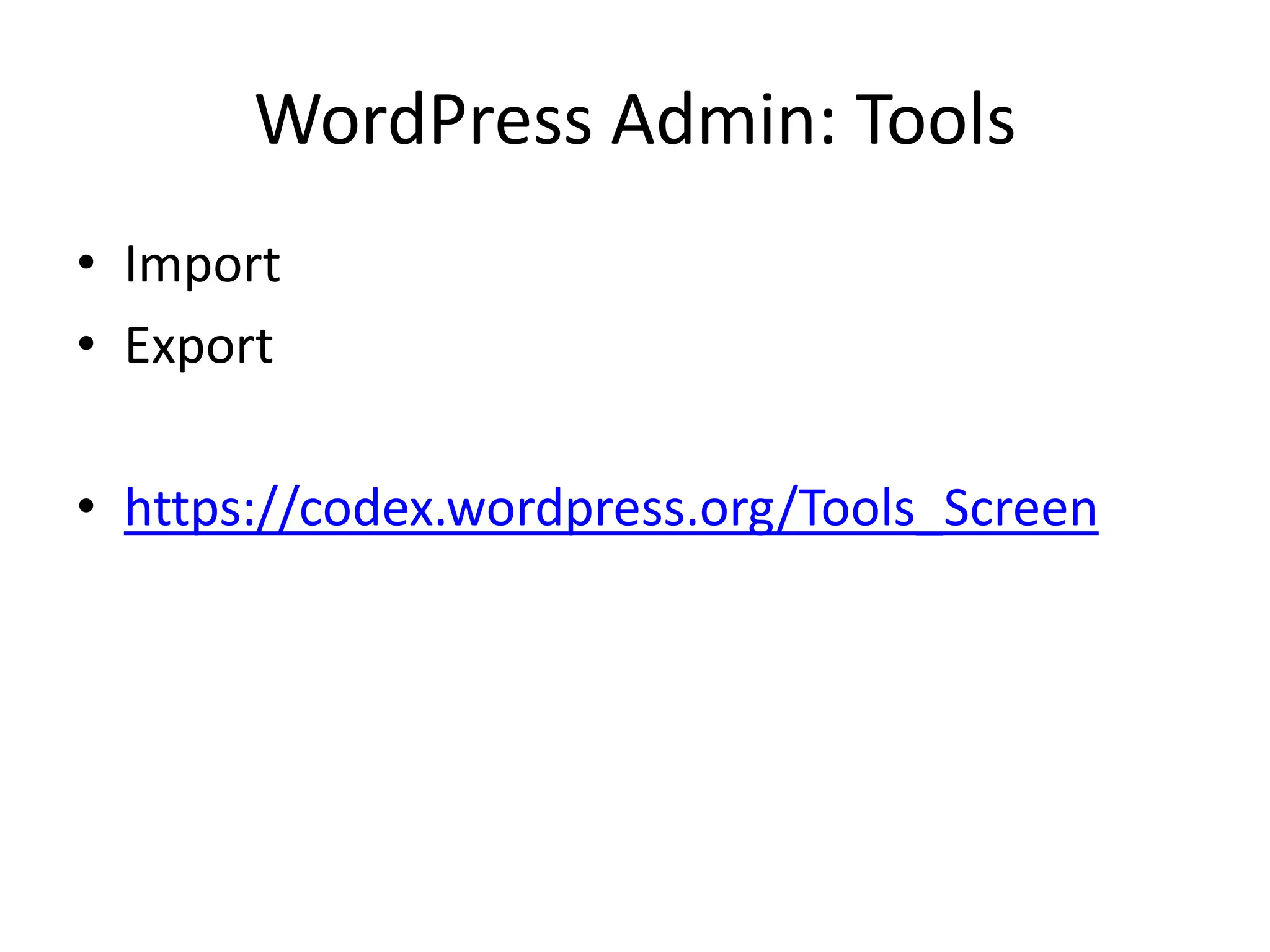 WordPress Admin: Tools
• Import
• Export

• https://codex.wordpress.org/Tools_Screen
 