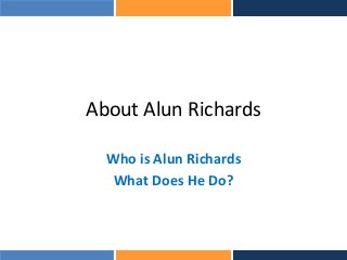 About Alun Richards
Who is Alun Richards
What Does He Do?
 