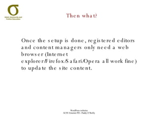Once the setup is done, registered editors and content managers only need a web browser (Internet explorer/Firefox/Safari/Opera all work fine) to update the site content. Then what? 