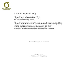Thanks to Ifacethoughts.net for some text www.wordpress.org http://tinyurl.com/6azo7y  (ten free handsome wp themes) http://rubiqube.com/website-and-matching-blog-using-wordpress-as-cms-easy-as-pie/ (setting up WordPress as a website with side blog - lesson) 