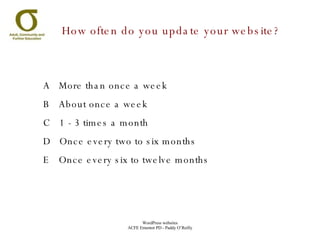 How often do you update your website? A  More than once a week B  About once a week C  1 - 3 times a month D  Once every two to six months E  Once every six to twelve months 
