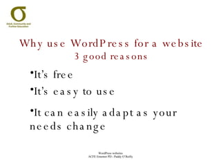 Why use WordPress for a website 3 good reasons It’s free It’s easy to use It can easily adapt as your needs change 