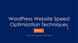 WordPress Website Speed
Optimization Techniques
Graphics Designer, Digital Marketer and Web Developer
 