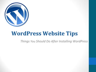 WordPress Website Tips
   Things You Should Do After Installing WordPress
 