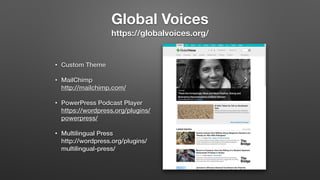 Global Voices 
https://globalvoices.org/
• Custom Theme
• MailChimp 
http://mailchimp.com/
• PowerPress Podcast Player 
https://wordpress.org/plugins/
powerpress/
• Multilingual Press 
http://wordpress.org/plugins/
multilingual-press/
 