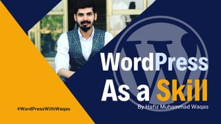 WordPress
As a Skill
#WordPressWithWaqas By Hafiz Muhammad Waqas
 