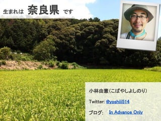 2
生まれは　奈良県　です
小林由憲（こばやしよしのり）
Twitter: @yoshiii514
In Advance Onlyブログ:
 