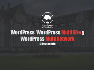 WordPress, WordPress MultiSite y
WordPress MultiNetwork
@josecontic
 
