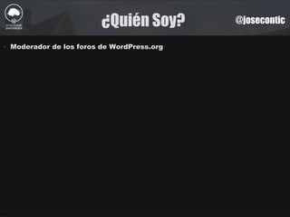 ¿Quién Soy? @josecontic
‣ Moderador de los foros de WordPress.org
 