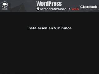 WordPress
Democratizando la web
Instalación en 5 minutos
@josecontic
 